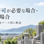 改葬許可が必要な場合・不要な場合とは？